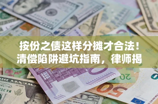 武汉按份之债这样分摊才合法！清偿陷阱避坑指南，律师揭秘关键条款