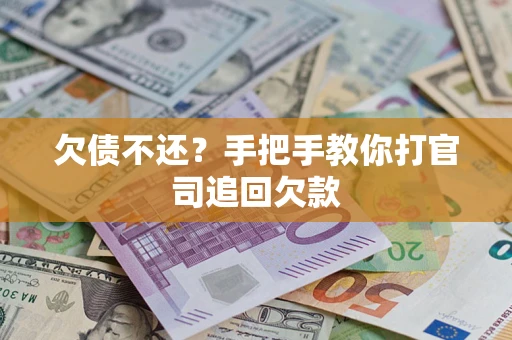 武汉欠债不还？手把手教你打官司追回欠款
