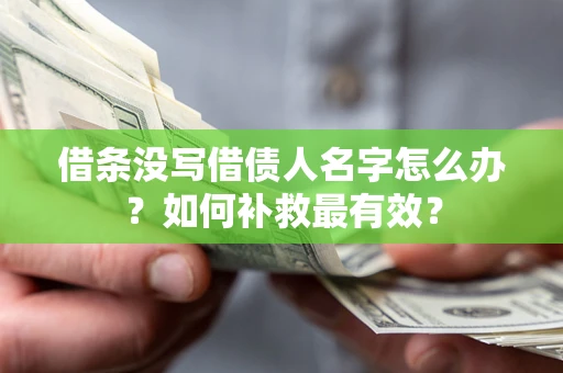 武汉借条没写借债人名字怎么办？如何补救最有效？