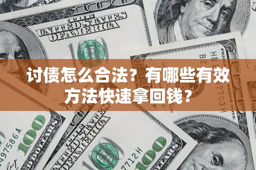 武汉讨债怎么合法？有哪些有效方法快速拿回钱？