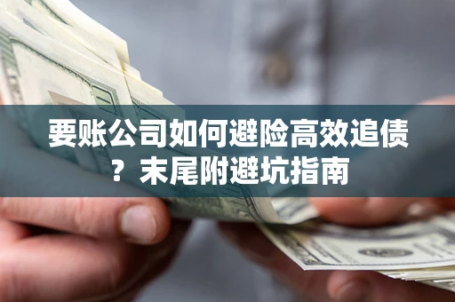 武汉要账公司如何避险高效追债？末尾附避坑指南