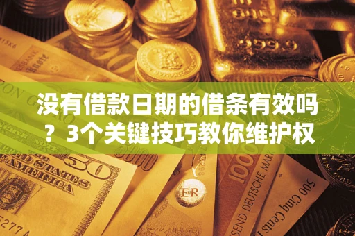 武汉没有借款日期的借条有效吗？3个关键技巧教你维护权益