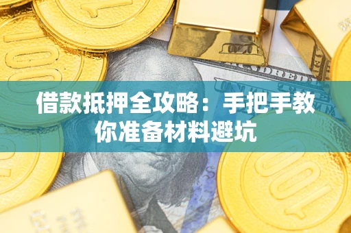 武汉借款抵押全攻略：手把手教你准备材料避坑