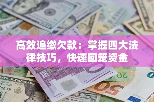 武汉高效追缴欠款：掌握四大法律技巧，快速回笼资金