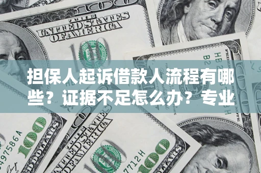武汉担保人起诉借款人流程有哪些？证据不足怎么办？专业律师解答