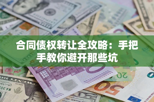 武汉合同债权转让全攻略：手把手教你避开那些坑