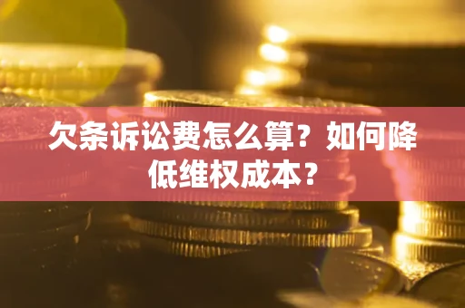 武汉欠条诉讼费怎么算？如何降低维权成本？