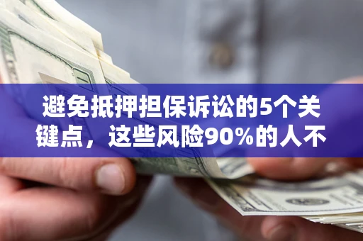 武汉避免抵押担保诉讼的5个关键点，这些风险90%的人不知道！