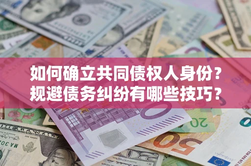 武汉如何确立共同债权人身份？规避债务纠纷有哪些技巧？