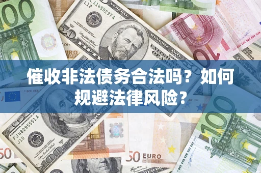 武汉催收非法债务合法吗？如何规避法律风险？