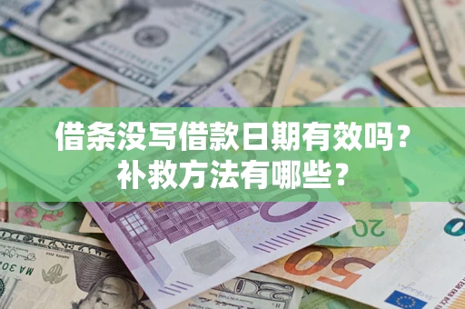 武汉借条没写借款日期有效吗?补救方法有哪些? 武汉借条没写借款日期有效吗?补救方法有哪些?