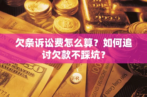 武汉欠条诉讼费怎么算？如何追讨欠款不踩坑？