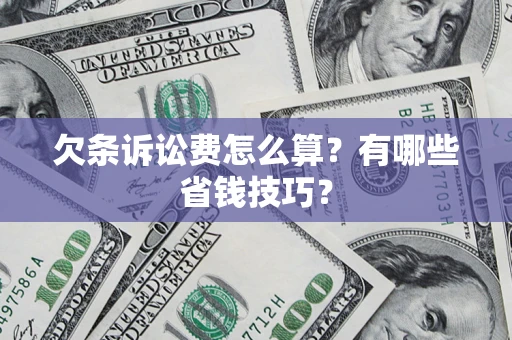 武汉欠条诉讼费怎么算？有哪些省钱技巧？
