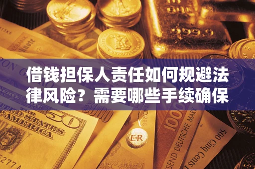 武汉借钱担保人责任如何规避法律风险？需要哪些手续确保安全？
